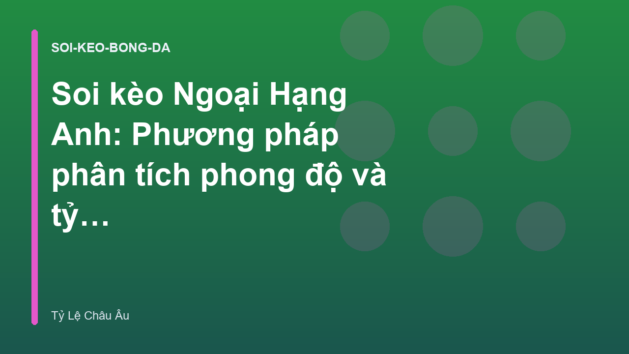 Read more about the article Soi kèo Ngoại Hạng Anh: Phương pháp phân tích phong độ và tỷ lệ cược